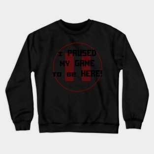 I paused my GAME to be HERE - Funny Gaming Humor Crewneck Sweatshirt